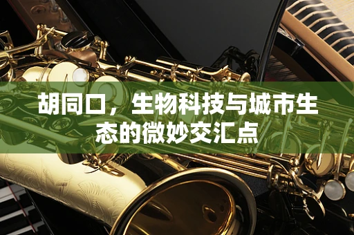 胡同口，生物科技与城市生态的微妙交汇点