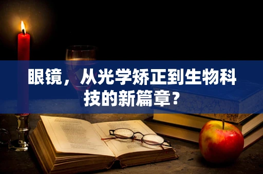 眼镜，从光学矫正到生物科技的新篇章？