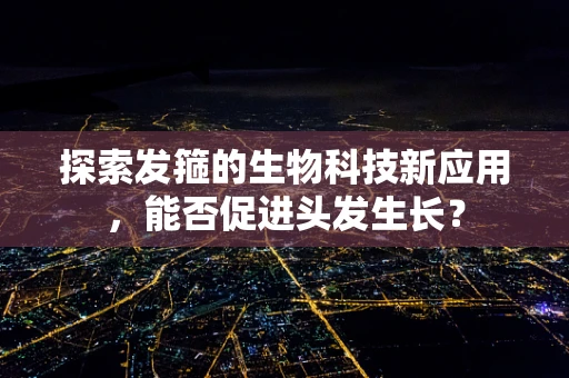 探索发箍的生物科技新应用，能否促进头发生长？
