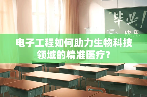 电子工程如何助力生物科技领域的精准医疗？