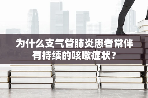 为什么支气管肺炎患者常伴有持续的咳嗽症状？