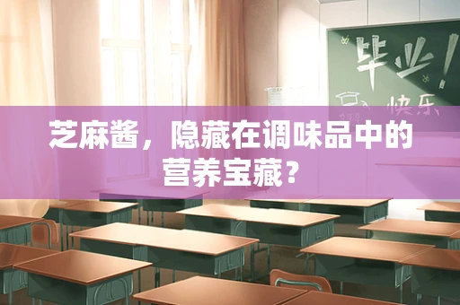 芝麻酱，隐藏在调味品中的营养宝藏？