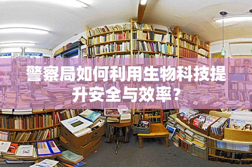 警察局如何利用生物科技提升安全与效率？