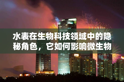 水表在生物科技领域中的隐秘角色，它如何影响微生物的生存与监测？