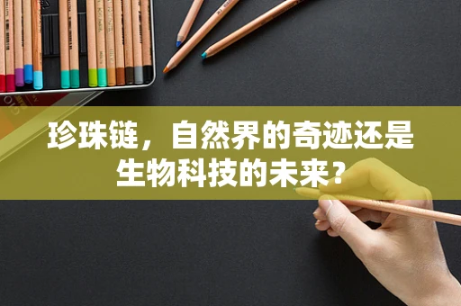 珍珠链，自然界的奇迹还是生物科技的未来？