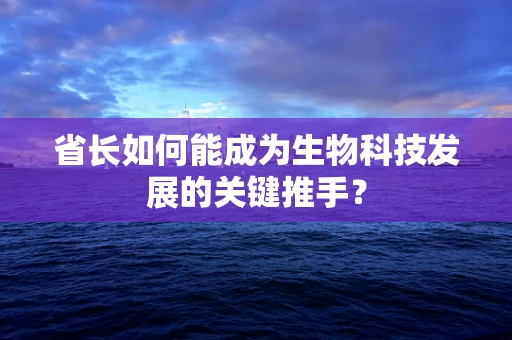 省长如何能成为生物科技发展的关键推手？