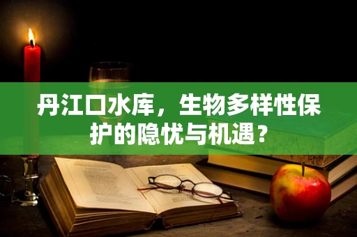 丹江口水库，生物多样性保护的隐忧与机遇？
