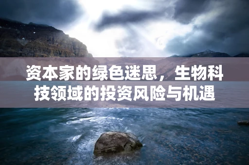 资本家的绿色迷思，生物科技领域的投资风险与机遇
