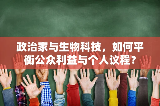 政治家与生物科技，如何平衡公众利益与个人议程？