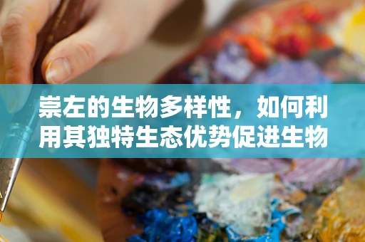 崇左的生物多样性，如何利用其独特生态优势促进生物科技发展？