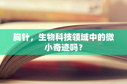 胸针，生物科技领域中的微小奇迹吗？