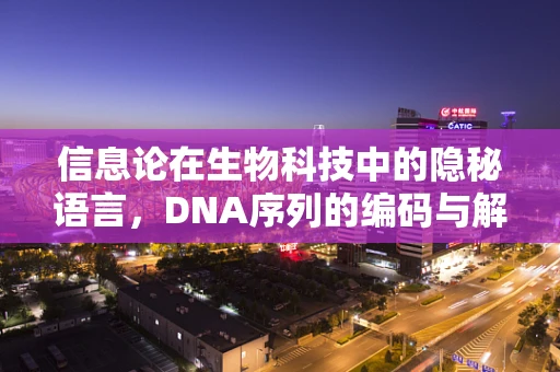 信息论在生物科技中的隐秘语言，DNA序列的编码与解码