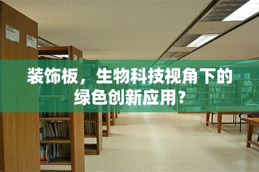 装饰板，生物科技视角下的绿色创新应用？