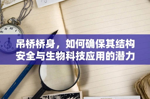 吊桥桥身，如何确保其结构安全与生物科技应用的潜力？