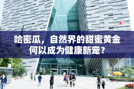 哈密瓜，自然界的甜蜜黄金何以成为健康新宠？