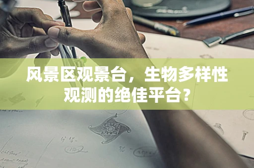 风景区观景台，生物多样性观测的绝佳平台？