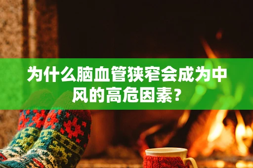 为什么脑血管狭窄会成为中风的高危因素？