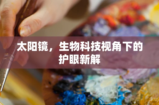太阳镜，生物科技视角下的护眼新解