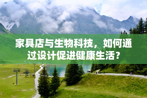 家具店与生物科技，如何通过设计促进健康生活？