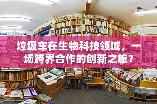 垃圾车在生物科技领域，一场跨界合作的创新之旅？