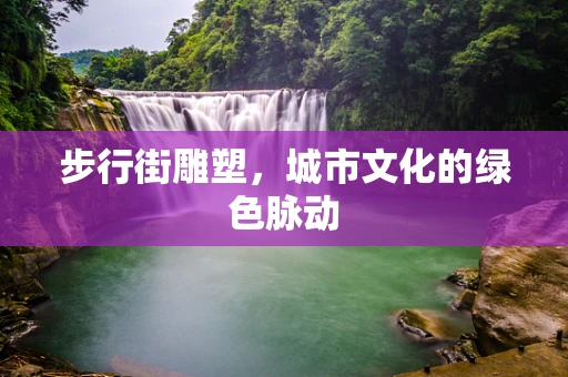 步行街雕塑，城市文化的绿色脉动