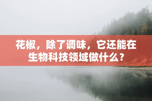 花椒，除了调味，它还能在生物科技领域做什么？