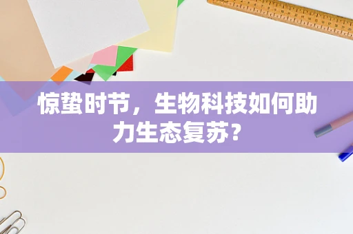 惊蛰时节，生物科技如何助力生态复苏？