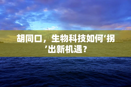 胡同口，生物科技如何‘拐’出新机遇？