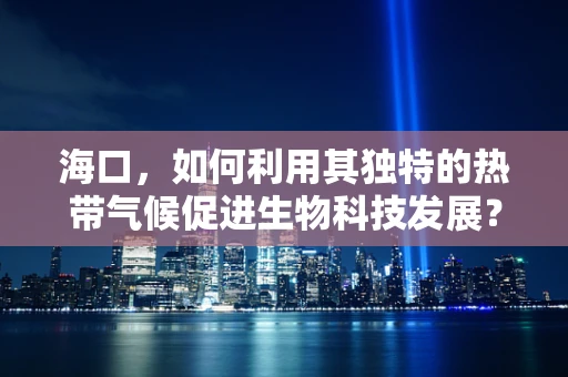 海口，如何利用其独特的热带气候促进生物科技发展？
