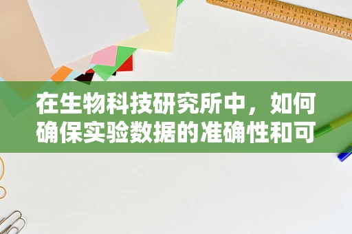 在生物科技研究所中，如何确保实验数据的准确性和可重复性？