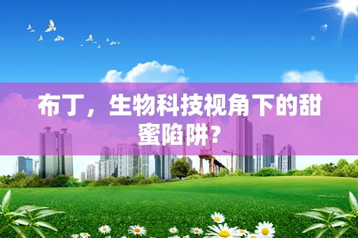 布丁，生物科技视角下的甜蜜陷阱？