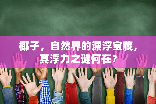椰子，自然界的漂浮宝藏，其浮力之谜何在？