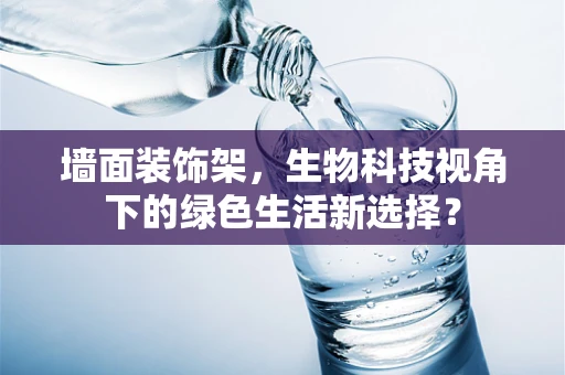 墙面装饰架，生物科技视角下的绿色生活新选择？