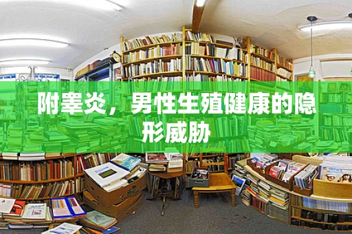 附睾炎，男性生殖健康的隐形威胁