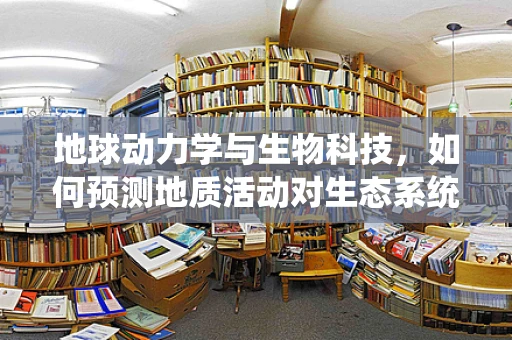 地球动力学与生物科技，如何预测地质活动对生态系统的影响？