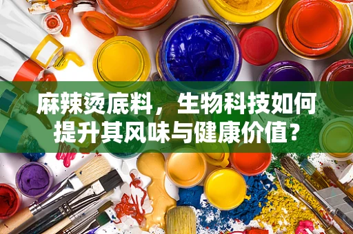 麻辣烫底料，生物科技如何提升其风味与健康价值？