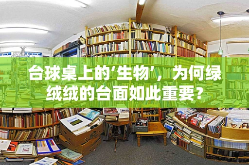 台球桌上的‘生物’，为何绿绒绒的台面如此重要？