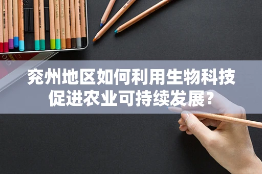 兖州地区如何利用生物科技促进农业可持续发展？