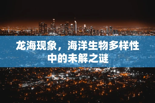 龙海现象，海洋生物多样性中的未解之谜