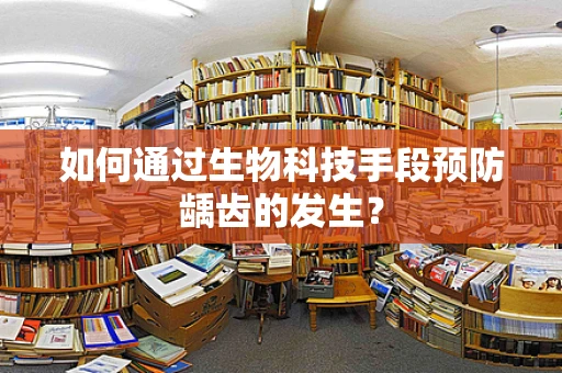 如何通过生物科技手段预防龋齿的发生？
