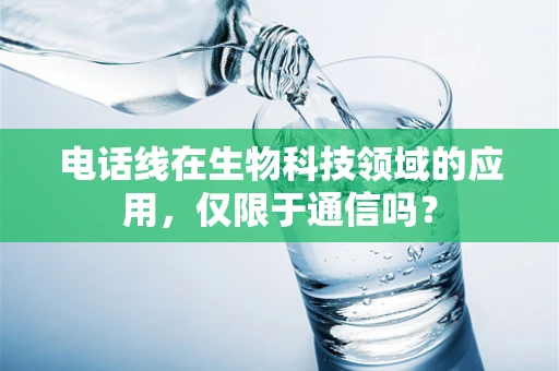电话线在生物科技领域的应用，仅限于通信吗？