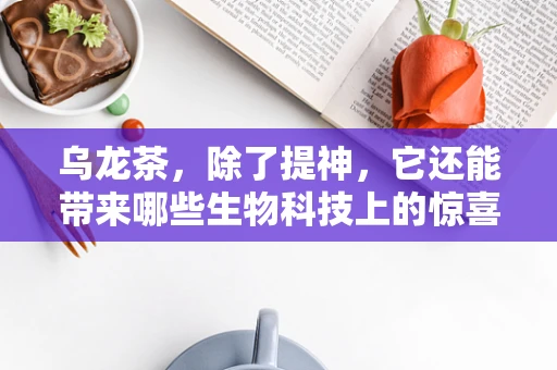 乌龙茶，除了提神，它还能带来哪些生物科技上的惊喜？