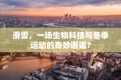 滑雪，一场生物科技与冬季运动的奇妙邂逅？