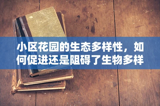 小区花园的生态多样性，如何促进还是阻碍了生物多样性？