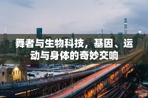 舞者与生物科技，基因、运动与身体的奇妙交响