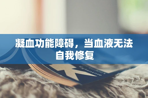 凝血功能障碍，当血液无法自我修复