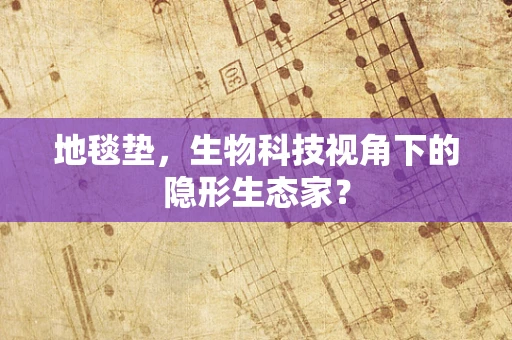地毯垫，生物科技视角下的隐形生态家？