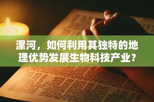 漯河，如何利用其独特的地理优势发展生物科技产业？