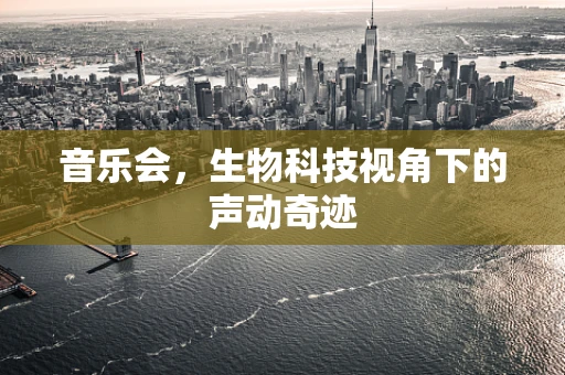 音乐会，生物科技视角下的声动奇迹