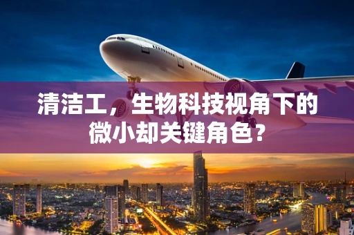 清洁工，生物科技视角下的微小却关键角色？